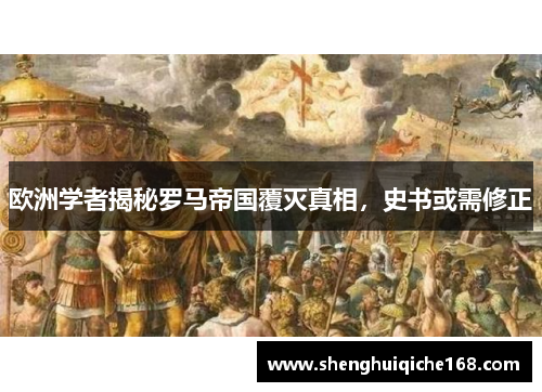 欧洲学者揭秘罗马帝国覆灭真相，史书或需修正