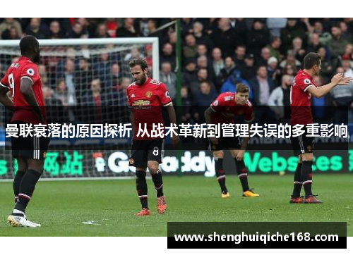 曼联衰落的原因探析 从战术革新到管理失误的多重影响