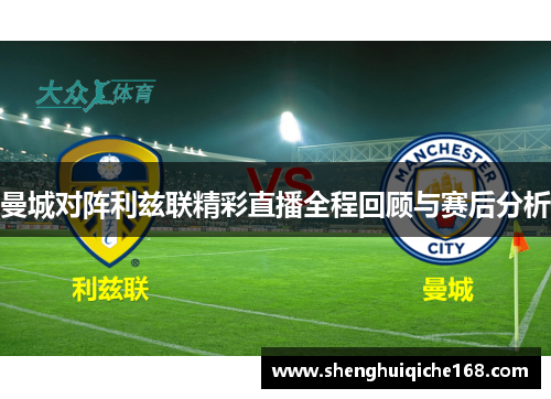 曼城对阵利兹联精彩直播全程回顾与赛后分析
