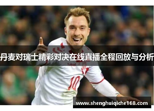 丹麦对瑞士精彩对决在线直播全程回放与分析