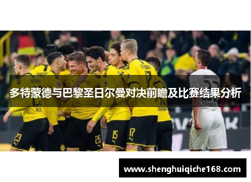 多特蒙德与巴黎圣日尔曼对决前瞻及比赛结果分析